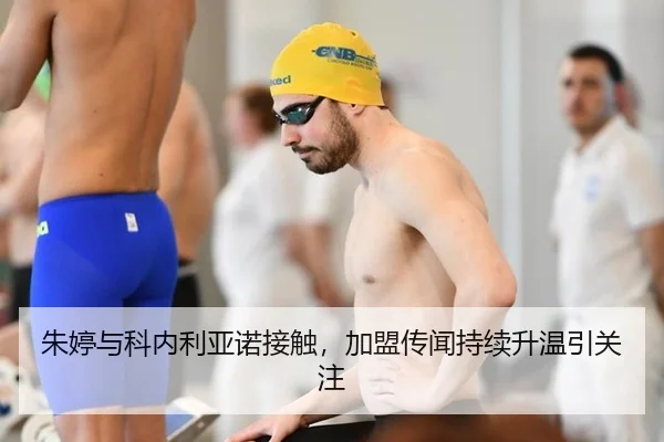 朱婷与科内利亚诺接触，加盟传闻持续升温引关注